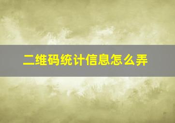 二维码统计信息怎么弄