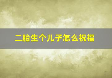 二胎生个儿子怎么祝福