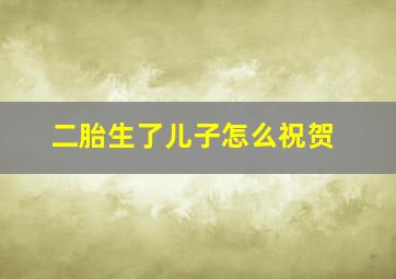 二胎生了儿子怎么祝贺