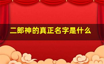 二郎神的真正名字是什么