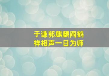 于谦郭麒麟阎鹤祥相声一日为师