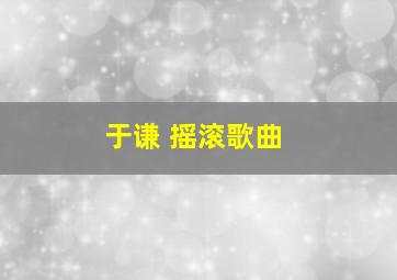 于谦 摇滚歌曲