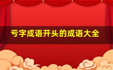 亏字成语开头的成语大全