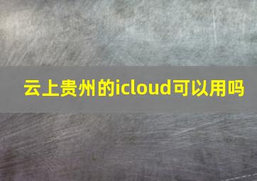 云上贵州的icloud可以用吗