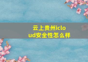 云上贵州icloud安全性怎么样