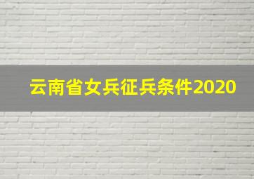 云南省女兵征兵条件2020