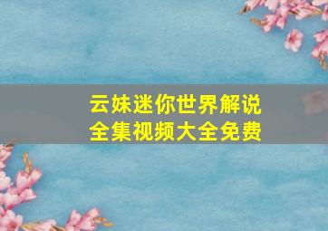 云妹迷你世界解说全集视频大全免费