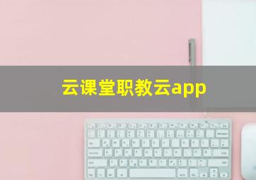 云课堂职教云app