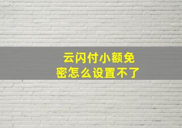 云闪付小额免密怎么设置不了