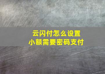 云闪付怎么设置小额需要密码支付