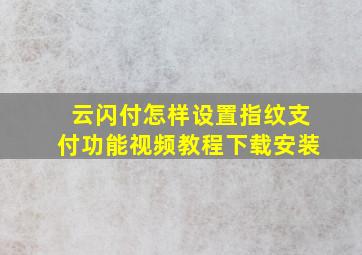 云闪付怎样设置指纹支付功能视频教程下载安装