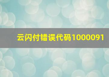 云闪付错误代码1000091