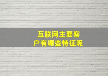 互联网主要客户有哪些特征呢