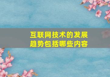 互联网技术的发展趋势包括哪些内容