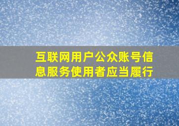 互联网用户公众账号信息服务使用者应当履行