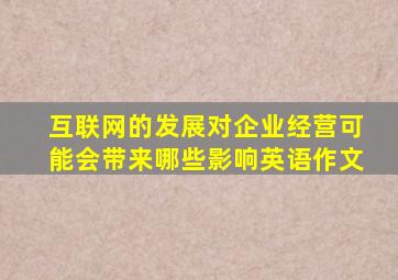 互联网的发展对企业经营可能会带来哪些影响英语作文