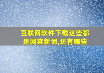 互联网软件下载这些都是网容新词,还有哪些