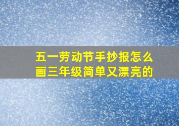 五一劳动节手抄报怎么画三年级简单又漂亮的