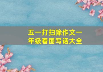 五一打扫除作文一年级看图写话大全