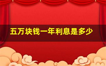 五万块钱一年利息是多少