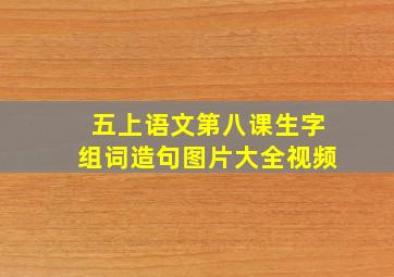 五上语文第八课生字组词造句图片大全视频