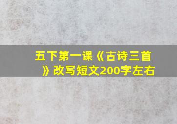 五下第一课《古诗三首》改写短文200字左右