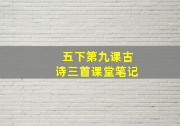 五下第九课古诗三首课堂笔记