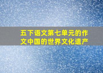 五下语文第七单元的作文中国的世界文化遗产