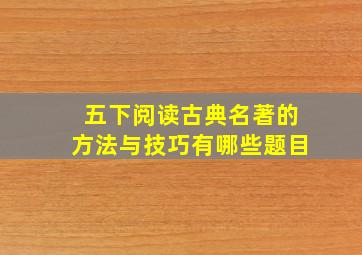 五下阅读古典名著的方法与技巧有哪些题目