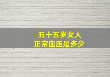 五十五岁女人正常血压是多少