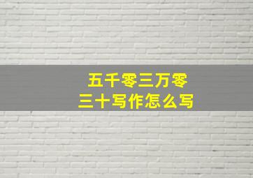 五千零三万零三十写作怎么写