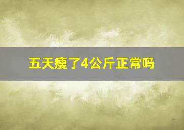 五天瘦了4公斤正常吗