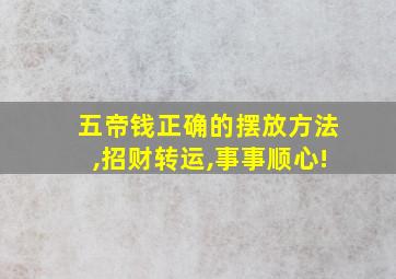 五帝钱正确的摆放方法,招财转运,事事顺心!