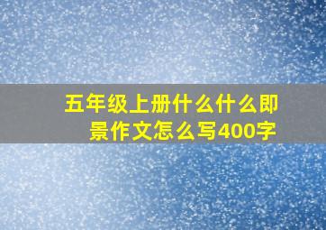 五年级上册什么什么即景作文怎么写400字