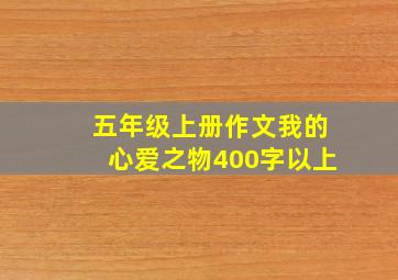 五年级上册作文我的心爱之物400字以上