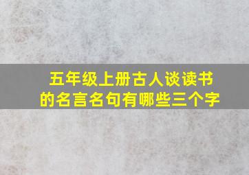 五年级上册古人谈读书的名言名句有哪些三个字