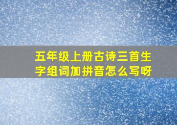 五年级上册古诗三首生字组词加拼音怎么写呀