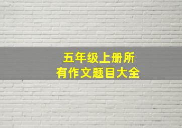 五年级上册所有作文题目大全