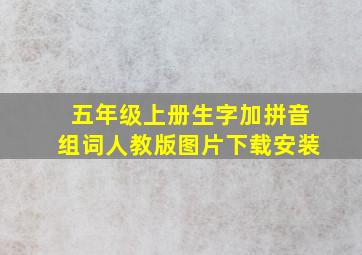 五年级上册生字加拼音组词人教版图片下载安装