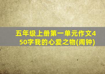 五年级上册第一单元作文450字我的心爱之物(闹钟)