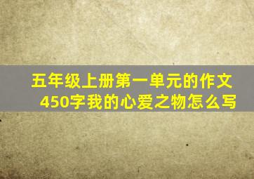 五年级上册第一单元的作文450字我的心爱之物怎么写