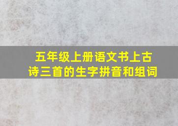 五年级上册语文书上古诗三首的生字拼音和组词