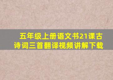 五年级上册语文书21课古诗词三首翻译视频讲解下载