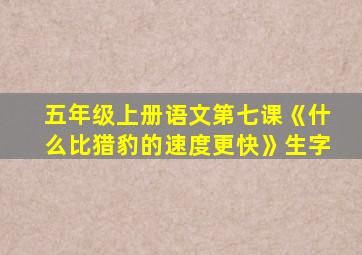 五年级上册语文第七课《什么比猎豹的速度更快》生字