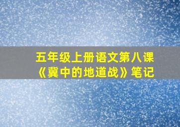 五年级上册语文第八课《冀中的地道战》笔记