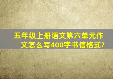 五年级上册语文第六单元作文怎么写400字书信格式?