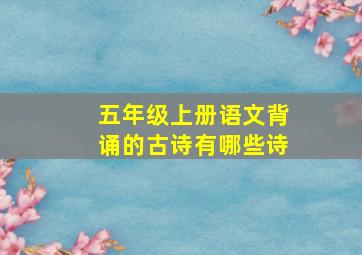 五年级上册语文背诵的古诗有哪些诗