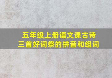 五年级上册语文课古诗三首好词祭的拼音和组词