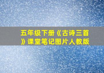 五年级下册《古诗三首》课堂笔记图片人教版