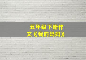 五年级下册作文《我的妈妈》